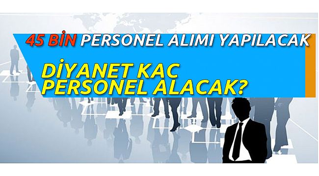 45 bin alım yapılacak diyanet ne kadar personel alacak