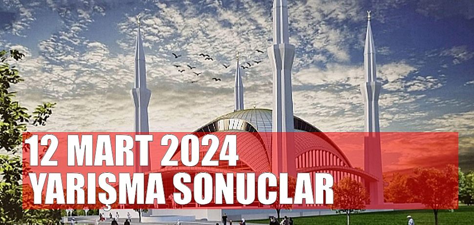 12 Mart 2024 Yarışma sonucları