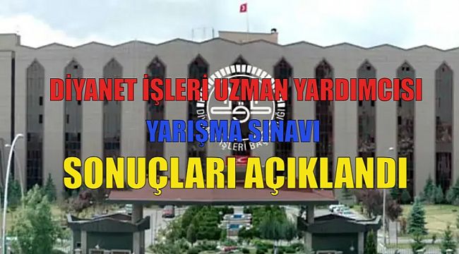 Diyanet İşleri Uzman Yardımcısı Yarışma Sınavı (Yazılı) sonuçları açıklandı.